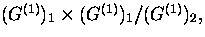 $(G^{(1)})_1\times
(G^{(1)})_1/(G^{(1)})_2,$