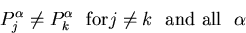 \begin{displaymath}
P_{j}^{\alpha}\neq P_{k}^{\alpha}~~{\rm for}
j\neq k~~{\rm and~ all}~~ \alpha\end{displaymath}
