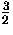 $\frac{3}{2}$