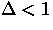 $\Delta < 1$