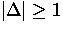 $\vert\Delta \vert \geq 1$